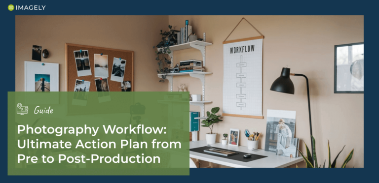 Photography Workflow: The Ultimate Action Plan from Pre to Post