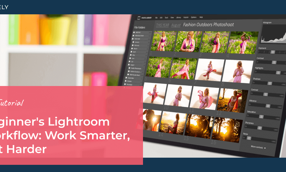 Beginner’s Lightroom Workflow Tutorial: Work Smarter, Not Harder