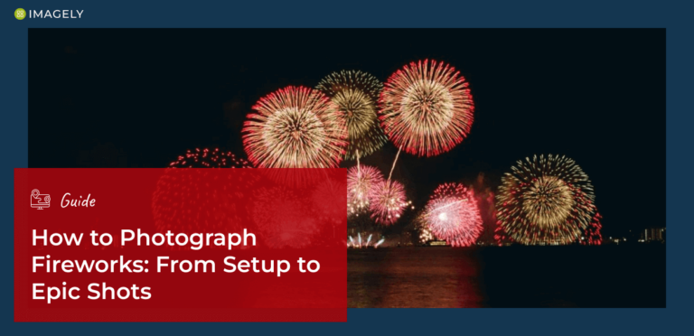 How to Photograph Fireworks: From Setup to Epic Shots